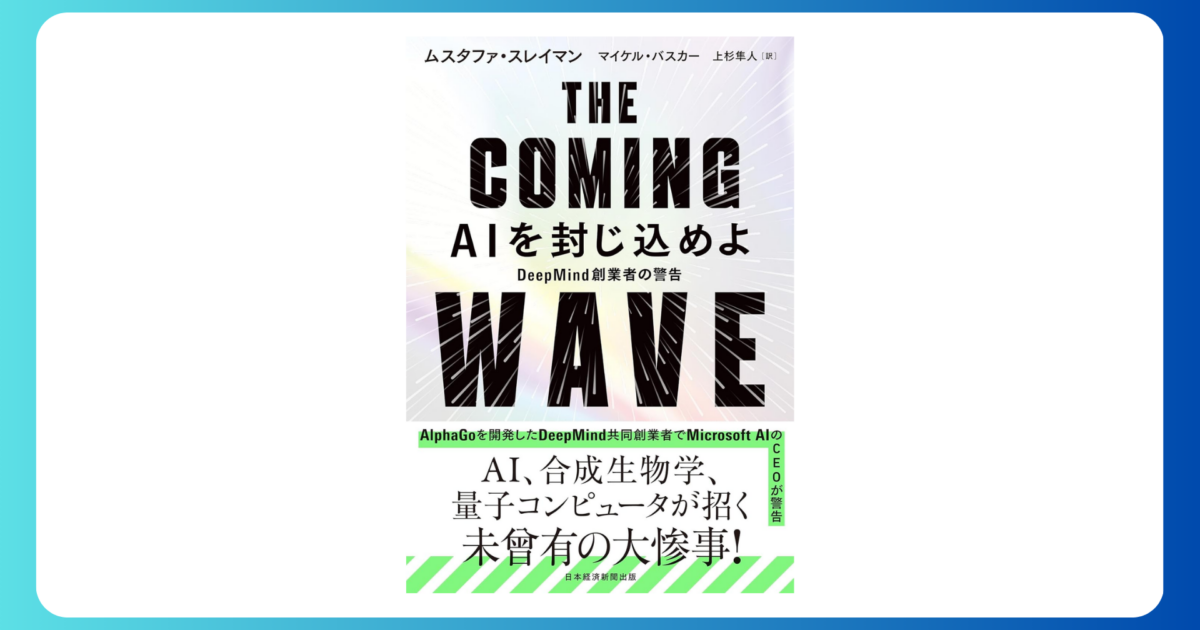 THE COMING WAVE　AIを封じ込めよ　DeepMind創業者の警告